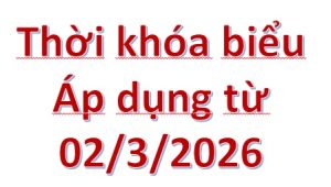 Thời khóa biểu các lớp sau Tết Nguyên đán Xuân Bính Ngọ (Áp dụng kể từ ngày 02/3/2026)